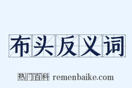 布头反义词是什么意思的图片